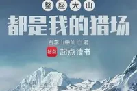 整座大山都是我的猎场TXT最新章节下载-整座大山都是我的猎场小说电子版下载